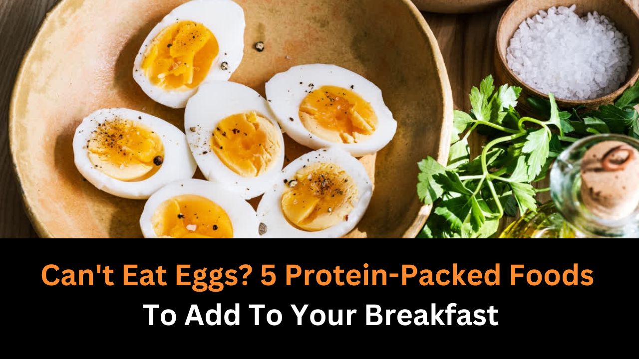 Can't Eat Eggs? 5 Protein-Packed Foods To Add To Your Breakfast